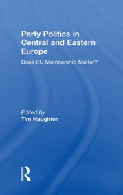 Party Politics in Central and Eastern Europe (Does EU Membership Matter?) by Tim Haughton, 9780415567497