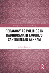 Pedagogy as Politics in Rabindranath Tagore's Santiniketan Ashram by Ankita Banerjee, 9781032427249