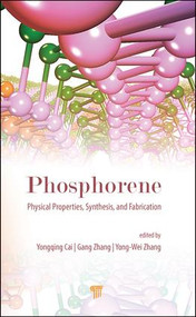 Phosphorene: Physical Properties, Synthesis, and Fabrication by Yongqing Cai, Gang Zhang, Yong-Wei Zhang, 9789814774642