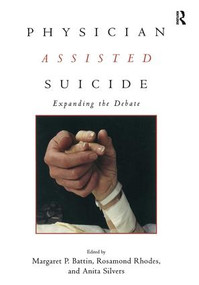 Physician Assisted Suicide (Expanding the Debate) by Margaret P. Battin, Rosamond Rhodes, Anita Silvers, 9780415920025