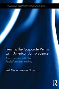 Piercing the Corporate Veil in Latin American Jurisprudence (A comparison with the Anglo-American method) by Jose Maria Lezcano, 9781138840850