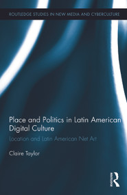 Place and Politics in Latin American Digital Culture (Location and Latin American Net Art) by Claire Taylor, 9780415730402