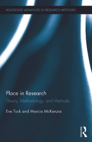 Place in Research (Theory, Methodology, and Methods) by Eve Tuck, Marcia McKenzie, 9780415626729