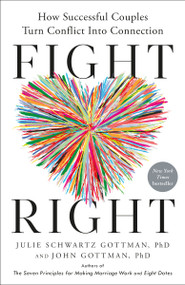 Fight Right (How Successful Couples Turn Conflict Into Connection) by Julie Schwartz Gottman, PhD, John Gottman, PhD, 9780593579671