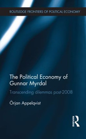 The Political Economy of Gunnar Myrdal (Transcending Dilemmas Post-2008) by Örjan Appelqvist, 9780415527149