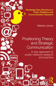 Positioning Theory and Strategic Communication (A new approach to public relations research and practice) by Melanie James, 9780415532631