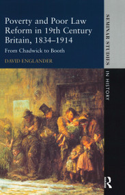 Poverty and Poor Law Reform in Nineteenth-Century Britain, 1834-1914 (From Chadwick to Booth) by David Englander, 9781138836600