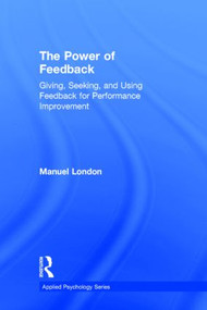 The Power of Feedback (Giving, Seeking, and Using Feedback for Performance Improvement) by Manuel London, 9781848725478