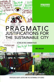 Pragmatic Justifications for the Sustainable City (Acting in the common place) by Meg Holden, 9781138121102