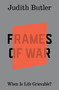 Frames of War (When Is Life Grievable?) by Judith Butler, 9781804299838