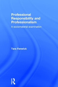 Professional Responsibility and Professionalism (A sociomaterial examination) by Tara Fenwick, 9781138808904