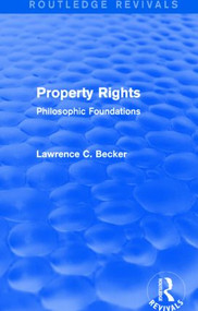 Property Rights (Routledge Revivals) (Philosophic Foundations) by Lawrence C. Becker, 9781138015937