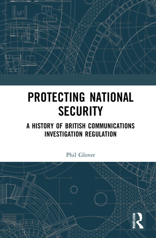 Protecting National Security (A History of British Communications Investigation Regulation) by Phil Glover, 9780815395447