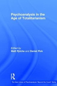 Psychoanalysis in the Age of Totalitarianism by Matt ffytche, Daniel Pick, 9781138793880