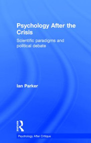 Psychology After the Crisis (Scientific paradigms and political debate) by Ian Parker, 9781848722064