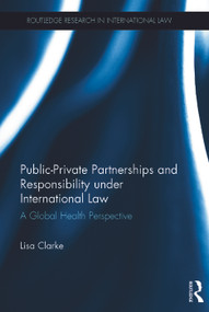 Public-Private Partnerships and Responsibility under International Law (A Global Health Perspective) by Lisa Clarke, 9780415710459