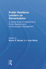Public Relations Leaders as Sensemakers (A Global Study of Leadership in Public Relations and Communication Management) by Bruce K. Berger, Juan Meng, 9780415710916