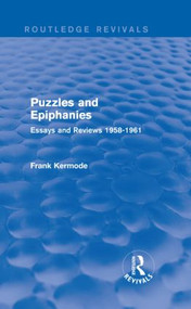 Puzzles and Epiphanies (Routledge Revivals) (Essays and Reviews 1958-1961) by Sir Frank Kermode, 9781138841451