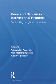 Race and Racism in International Relations (Confronting the Global Colour Line) by Alexander Anievas, Nivi Manchanda, Robbie Shilliam, 9780415724340