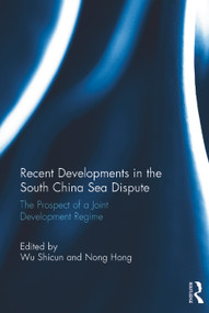 Recent Developments in the South China Sea Dispute (The Prospect of a Joint Development Regime) by Wu Shicun, Nong Hong, 9780415735056