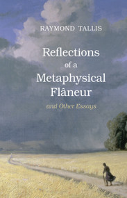 Reflections of a Metaphysical Flaneur (and Other Essays) by Raymond Tallis, 9781138135819
