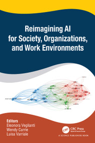 Reimagining AI for Society, Organizations, and Work Environments by Eleonora Veglianti, Wendy Currie, Luisa Varriale, 9781032847467