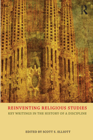 Reinventing Religious Studies (Key Writings in the History of a Discipline) by Scott S. Elliott, 9781844656554