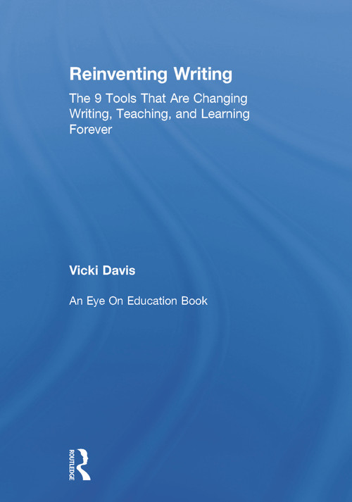 Reinventing Writing (The 9 Tools That Are Changing Writing, Teaching, and Learning Forever) by Vicki Davis, 9780415734660