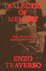 Dialectic of Memory (The Legacy of Rebellious Pasts) by Enzo Traverso, 9781836744146