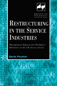 Restructuring in the Service Industries (Management Reform and Workplace Relations in the UK Service Sector) by Gavin Poynter, 9780720123418