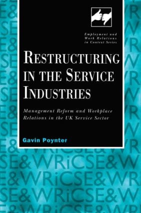 Restructuring in the Service Industries (Management Reform and Workplace Relations in the UK Service Sector) by Gavin Poynter, 9780720123418
