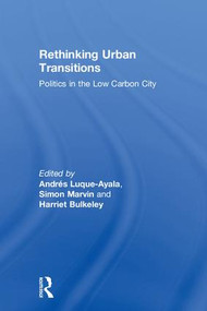 Rethinking Urban Transitions (Politics in the Low Carbon City) by Andrés Luque-Ayala, Simon Marvin, Harriet Bulkeley, 9781138057357