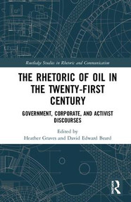 The Rhetoric of Oil in the Twenty-First Century (Government, Corporate, and Activist Discourses) by Heather Graves, David Edward Beard, 9781138484375