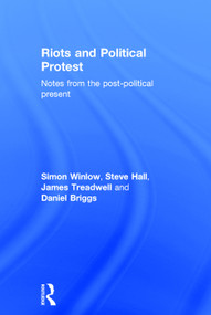 Riots and Political Protest by Simon Winlow, Steve Hall, Daniel Briggs, James Treadwell, 9780415730815
