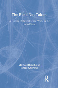The Road Not Taken (A History of Radical Social Work in the United States) by Michael Reisch, Janice Andrews, 9781583910252