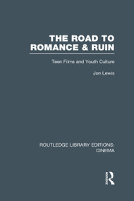 The Road to Romance and Ruin (Teen Films and Youth Culture) by Jon Lewis, 9780415726801