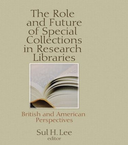 The Role and Future of Special Collections in Research Libraries (British and American Perspectives) by Sul H Lee, 9781560244790