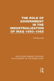 The Role of Government in the Industrialization of Iraq 1950-1965 (RLE Economy of Middle East) by Ferhang Jalal, 9781138815476