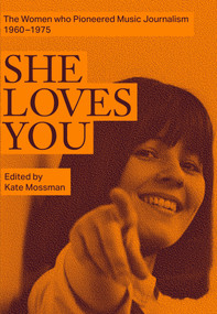 She Loves You (The Women Who Pioneered Music Journalism, 1960-1975) by Rock's Backpages, Kate Mossman, Barney Hoskyns, Jasper Murison-Bowie, 9798952622005