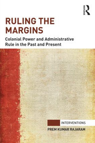 Ruling the Margins (Colonial Power and Administrative Rule in the Past and Present) by Prem Kumar Rajaram, 9781138803879