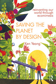 Saving The Planet By Design (Reinventing Our World Through Ecomimesis) by Ken Yeang, 9780415685832
