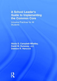 A School Leader's Guide to Implementing the Common Core (Inclusive Practices for All Students) by Gloria D. Campbell-Whatley, David M. Dunaway, Dawson R. Hancock, 9781138781450