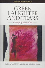 Greek Laughter and Tears (Antiquity and After) by Margaret Alexiou, Douglas Cairns, 9781474403795