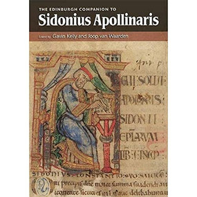 The Edinburgh Companion to Sidonius Apollinaris by Gavin Kelly, Joop van Waarden, 9781474461696