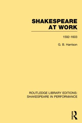 Shakespeare at Work, 1592-1603 by G.B. Harrison, 9781138792708