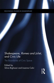 Shakespeare, Romeo and Juliet, and Civic Life (The Boundaries of Civic Space) by Silvia Bigliazzi, Lisanna Calvi, 9781138839984