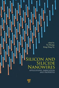 Silicon and Silicide Nanowires (Applications, Fabrication, and Properties) by Yu Huang, King-Ning Tu, 9789814303460