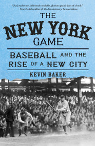 The New York Game (Baseball and the Rise of a New City) by Kevin Baker, 9780385722551