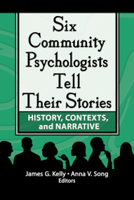 Six Community Psychologists Tell Their Stories (History, Contexts, and Narrative) by James G Kelly, Anna Song, 9780789025104