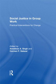 Social Justice in Group Work (Practical Interventions for Change) by Anneliese Singh, Carmen Salazar, 9780415576819